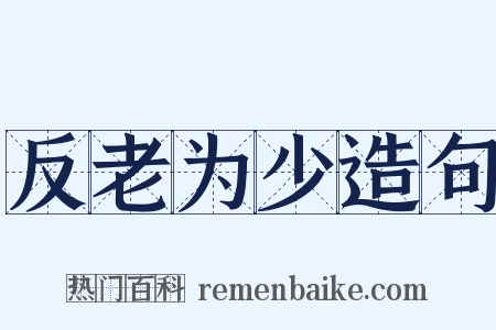 反老为少造句是什么意思的图片
